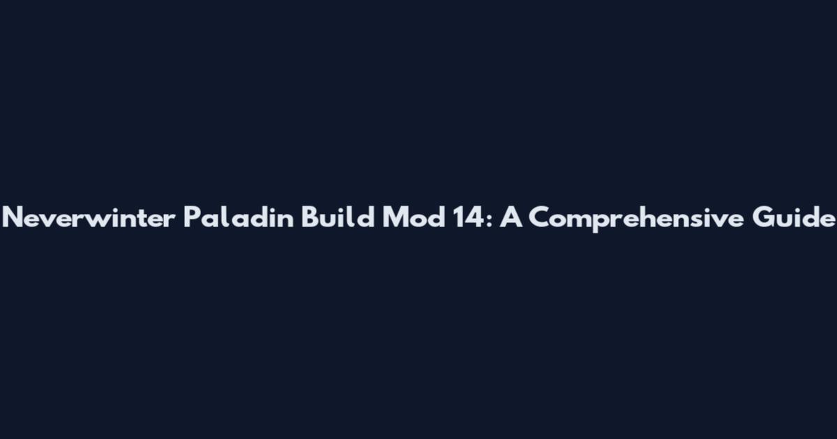 Neverwinter Paladin Build Mod 14: A Comprehensive Guide