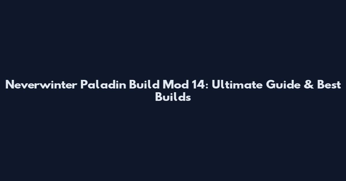 Neverwinter Paladin Build Mod 14: Ultimate Guide & Best Builds