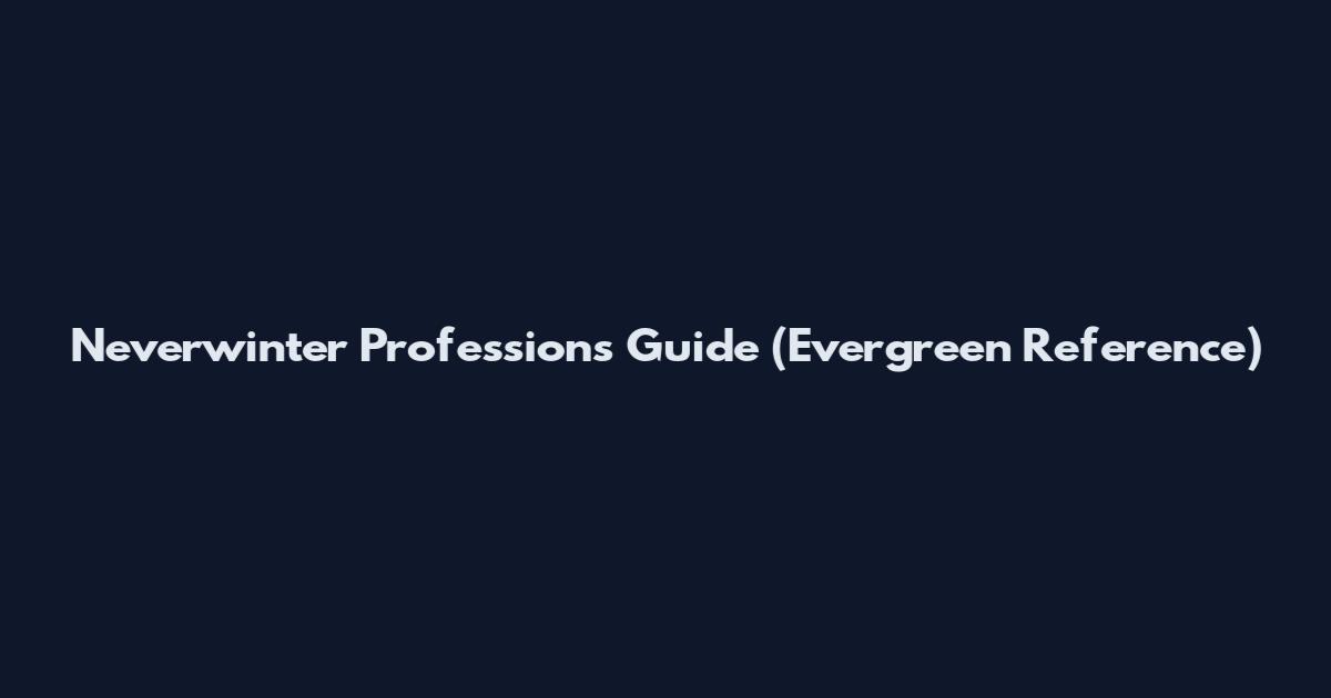 Neverwinter Professions Guide (Evergreen Reference)