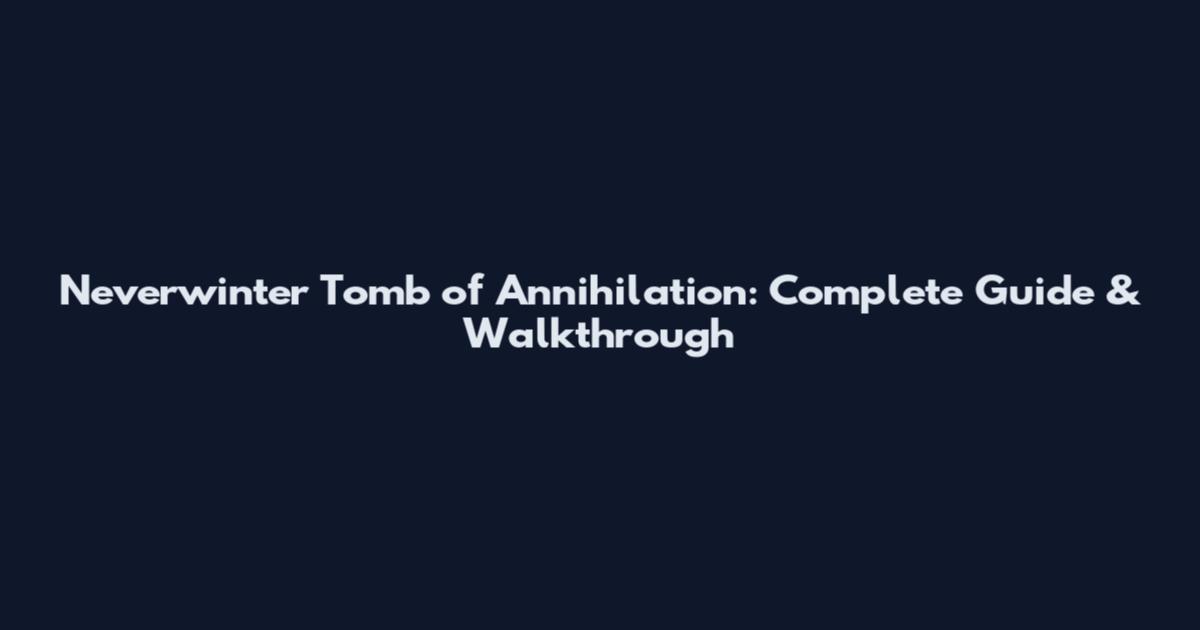 Neverwinter Tomb of Annihilation: Complete Guide & Walkthrough