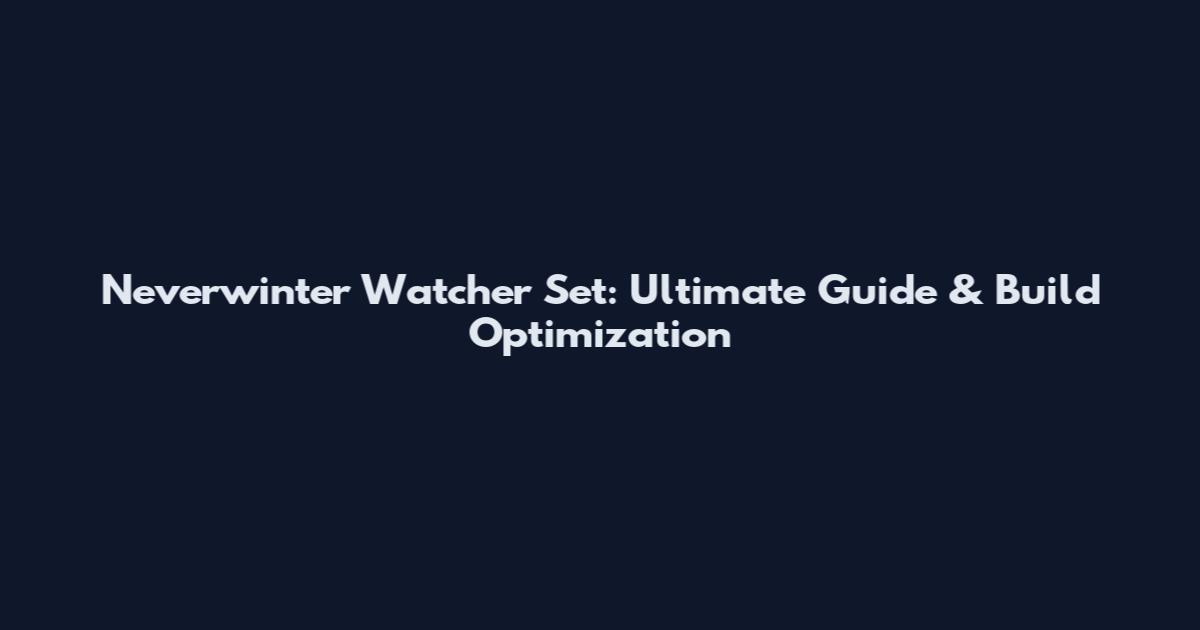 Neverwinter Watcher Set: Ultimate Guide & Build Optimization