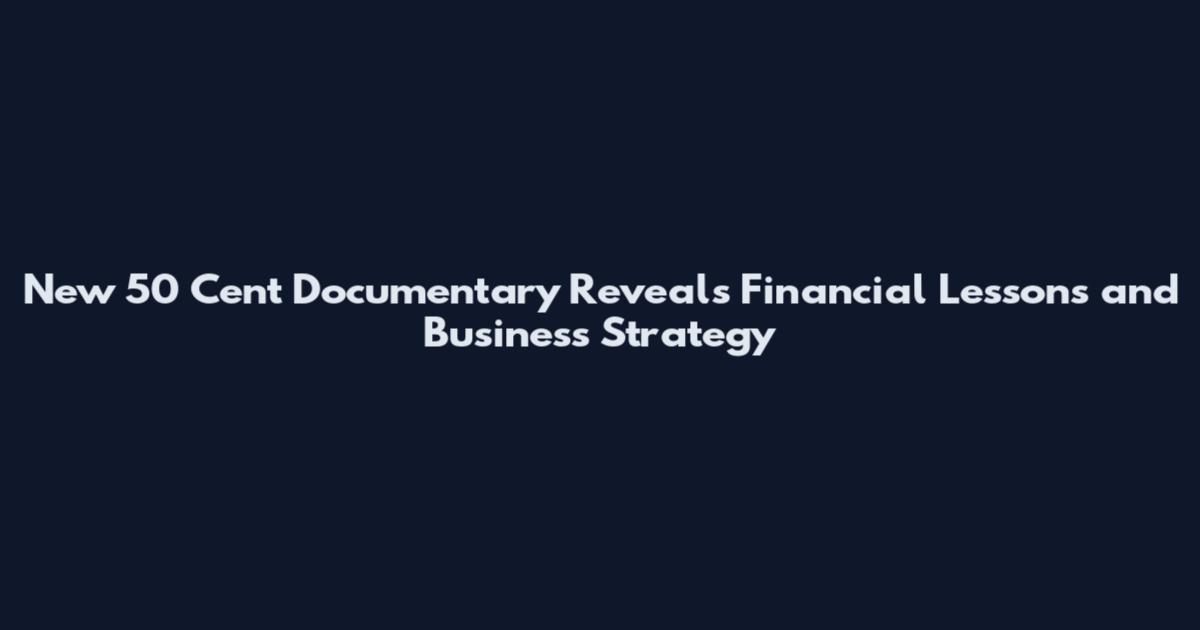 New 50 Cent Documentary Reveals Financial Lessons and Business Strategy