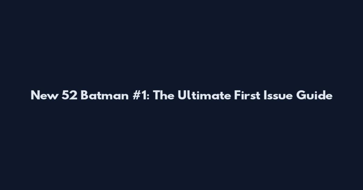 New 52 Batman #1: The Ultimate First Issue Guide