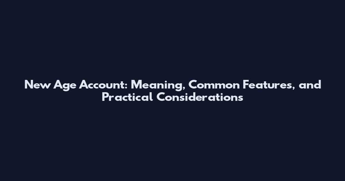 New Age Account: Meaning, Common Features, and Practical Considerations