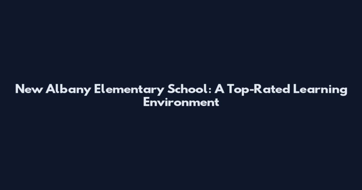 New Albany Elementary School: A Top-Rated Learning Environment
