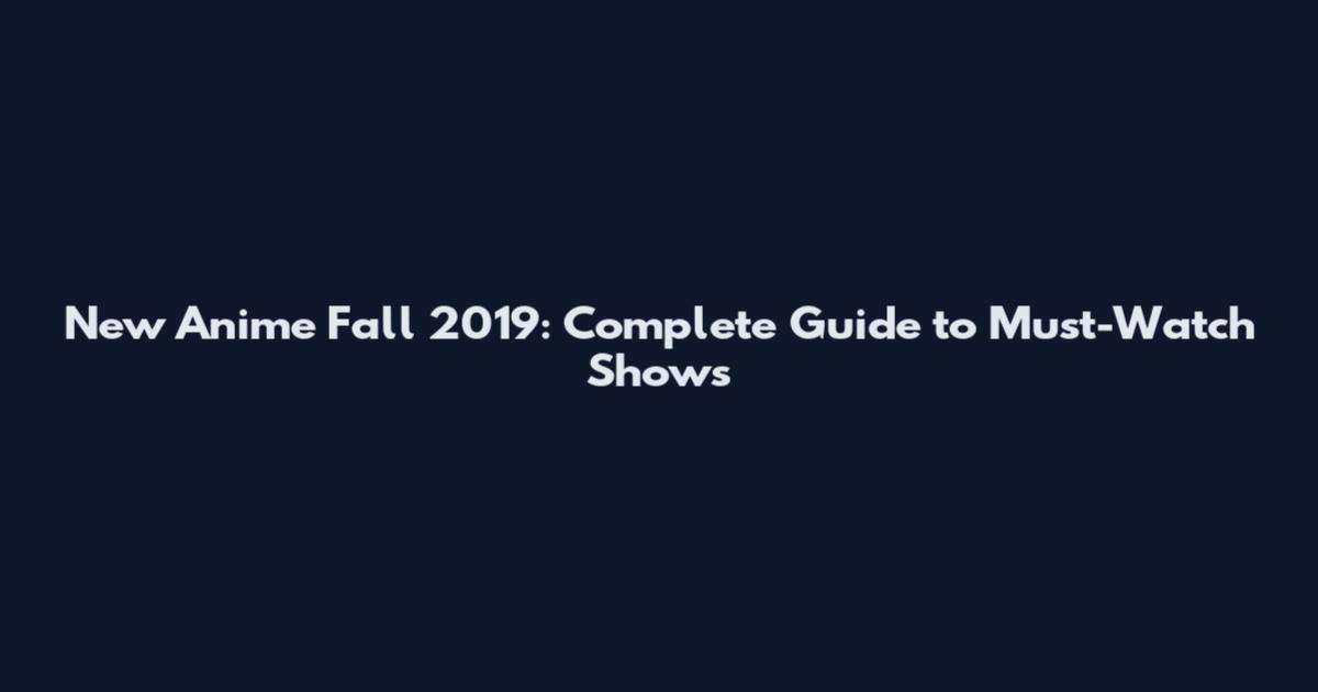 New Anime Fall 2019: Complete Guide to Must-Watch Shows