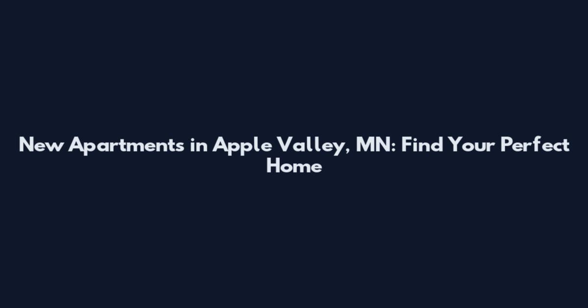 New Apartments in Apple Valley, MN: Find Your Perfect Home