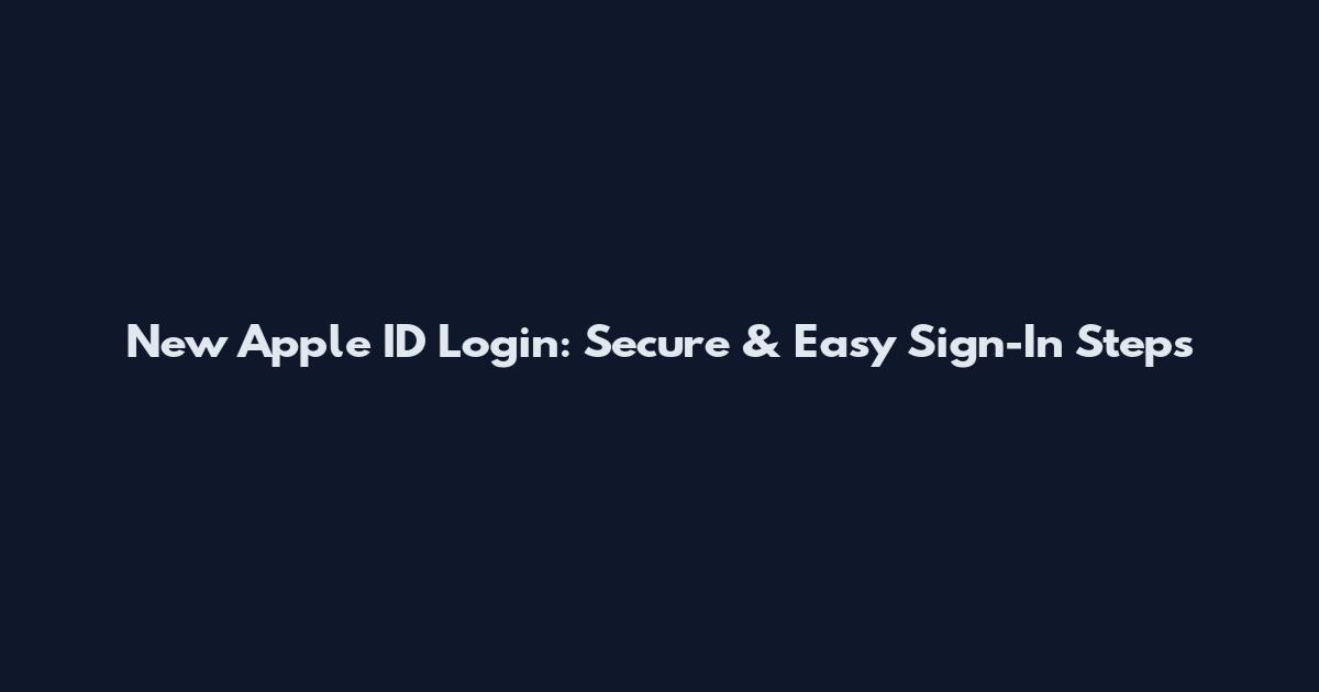 New Apple ID Login: Secure & Easy Sign-In Steps