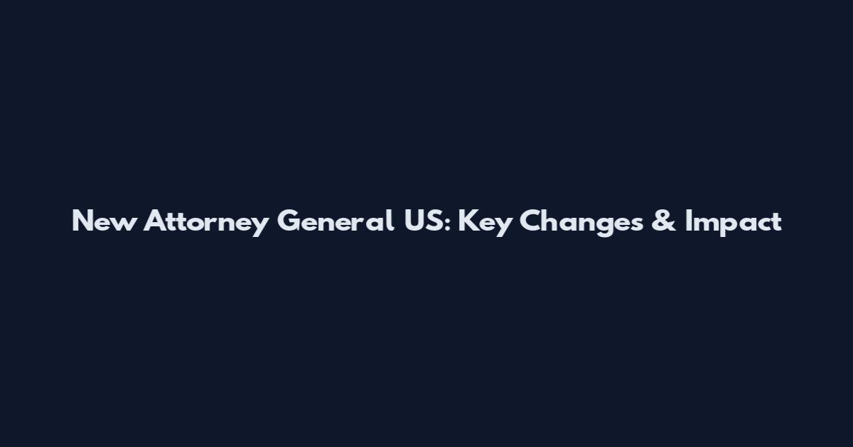 New Attorney General US: Key Changes & Impact