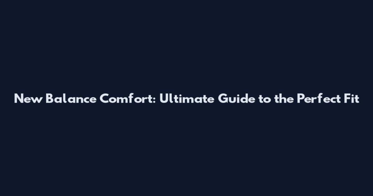 New Balance Comfort: Ultimate Guide to the Perfect Fit