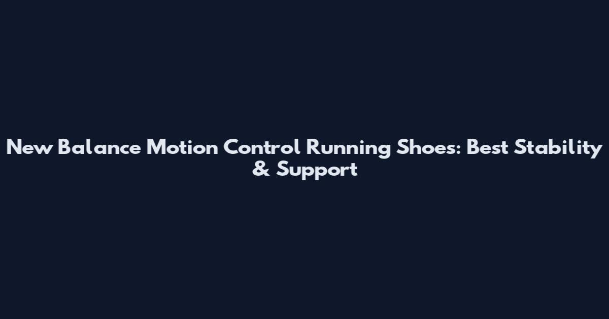 New Balance Motion Control Running Shoes: Best Stability & Support