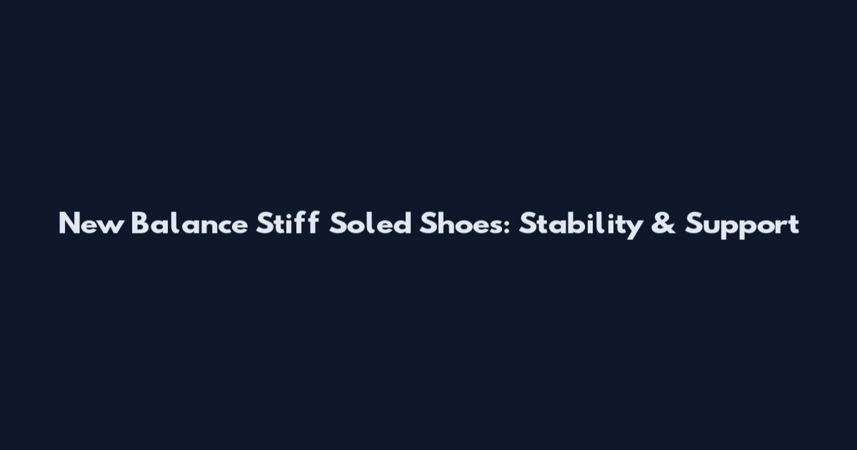 New Balance Stiff Soled Shoes: Stability & Support