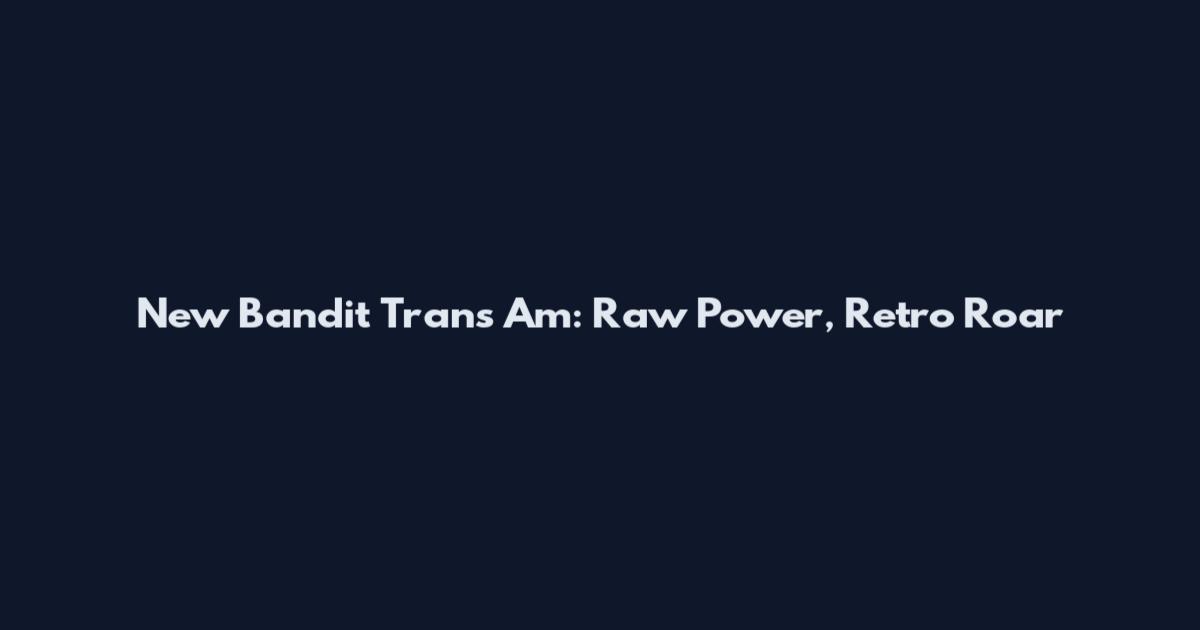 New Bandit Trans Am: Raw Power, Retro Roar
