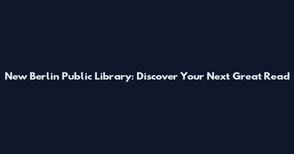New Berlin Public Library: Discover Your Next Great Read