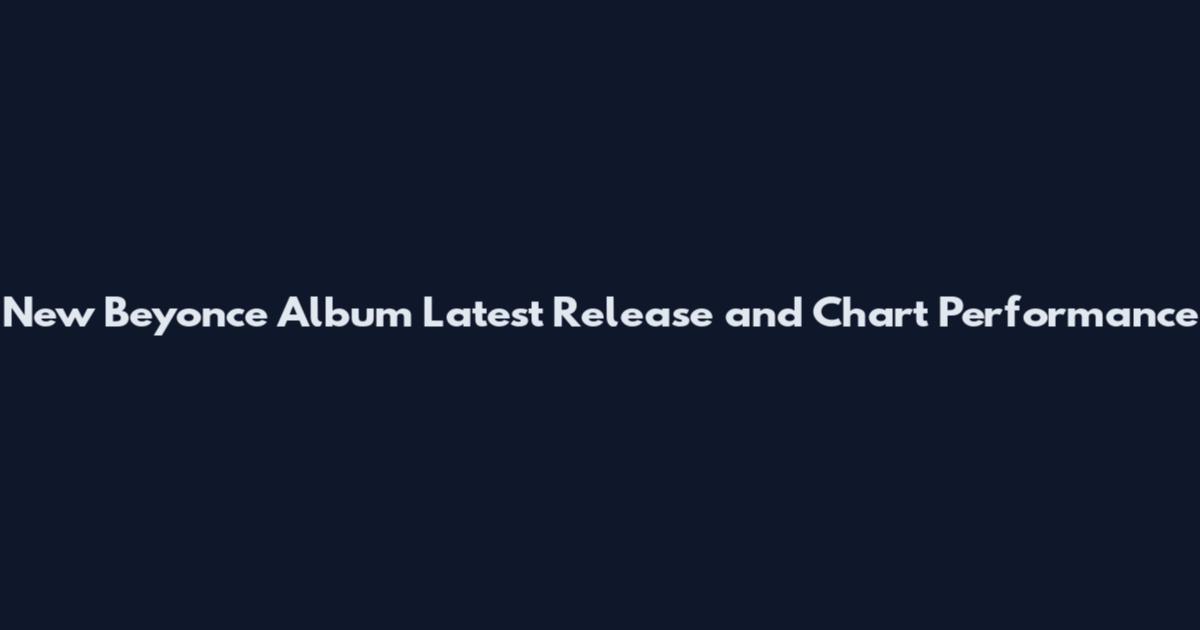 New Beyonce Album Latest Release and Chart Performance