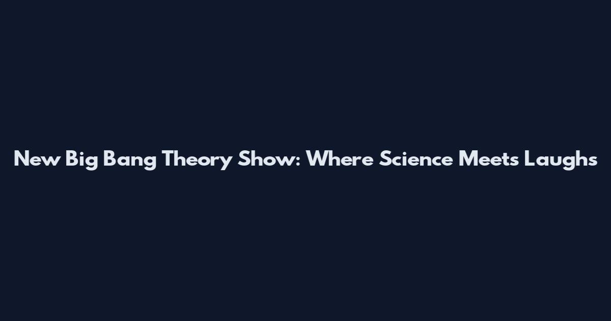New Big Bang Theory Show: Where Science Meets Laughs