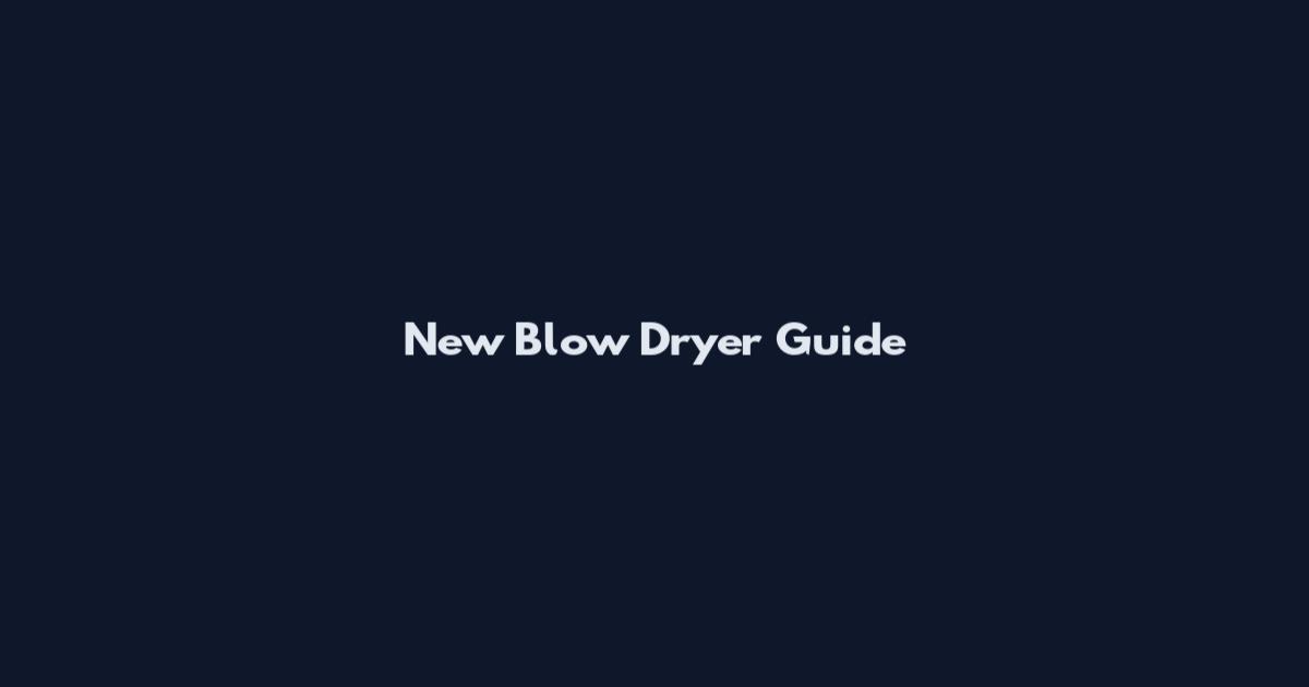 New Blow Dryer Guide