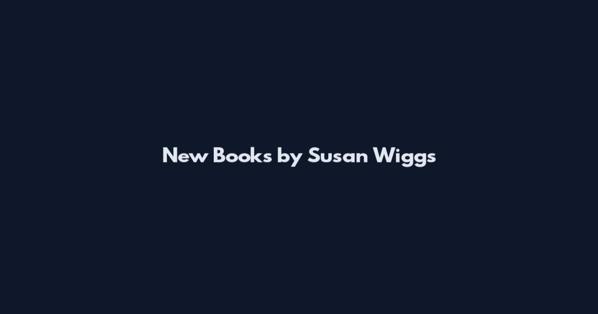 New Books by Susan Wiggs