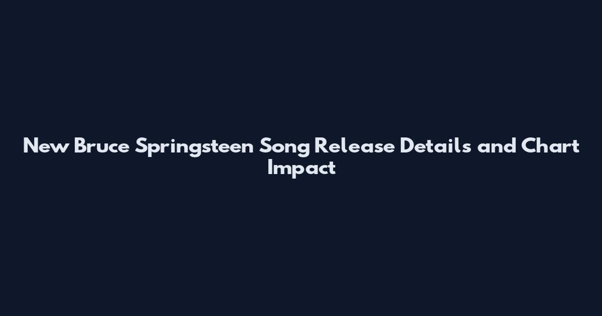 New Bruce Springsteen Song Release Details and Chart Impact