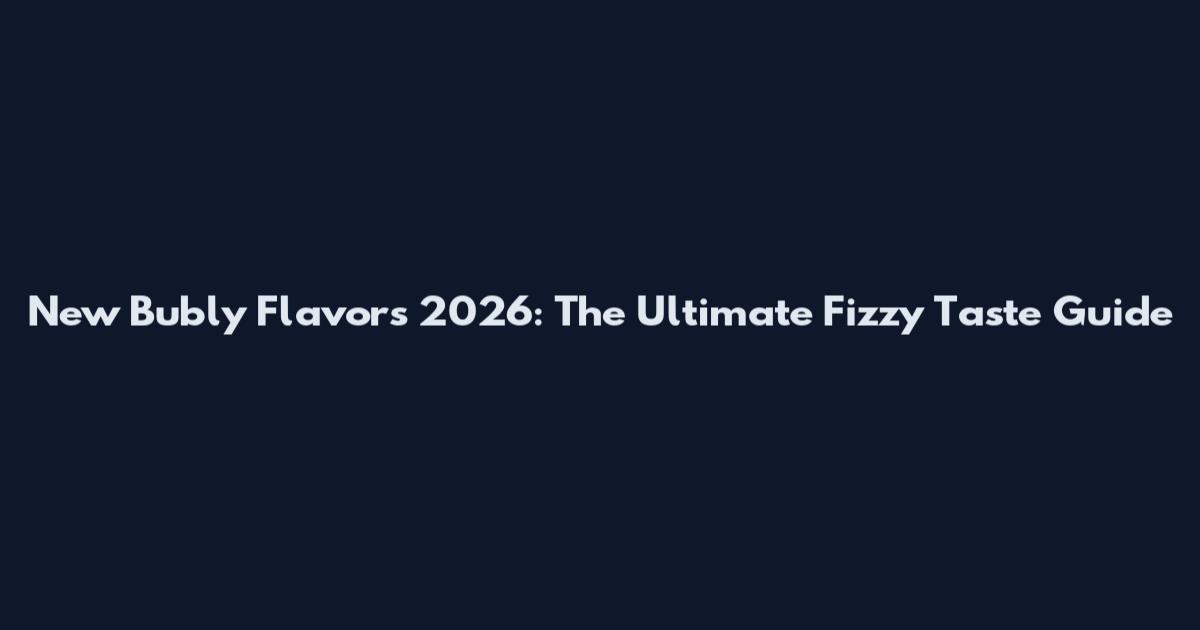 New Bubly Flavors 2026: The Ultimate Fizzy Taste Guide
