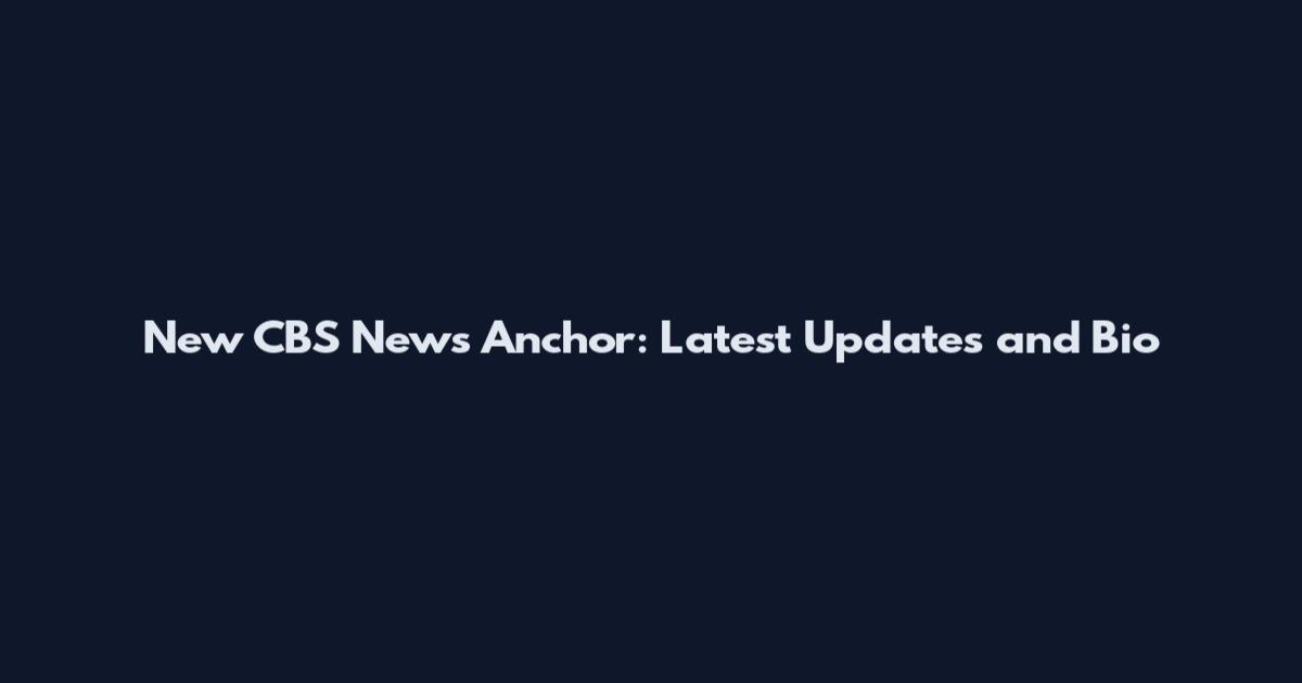 New CBS News Anchor: Latest Updates and Bio