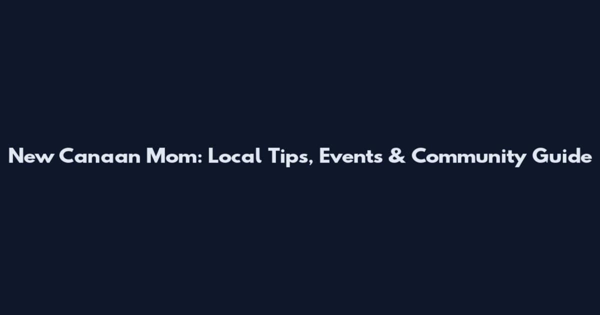 New Canaan Mom: Local Tips, Events & Community Guide
