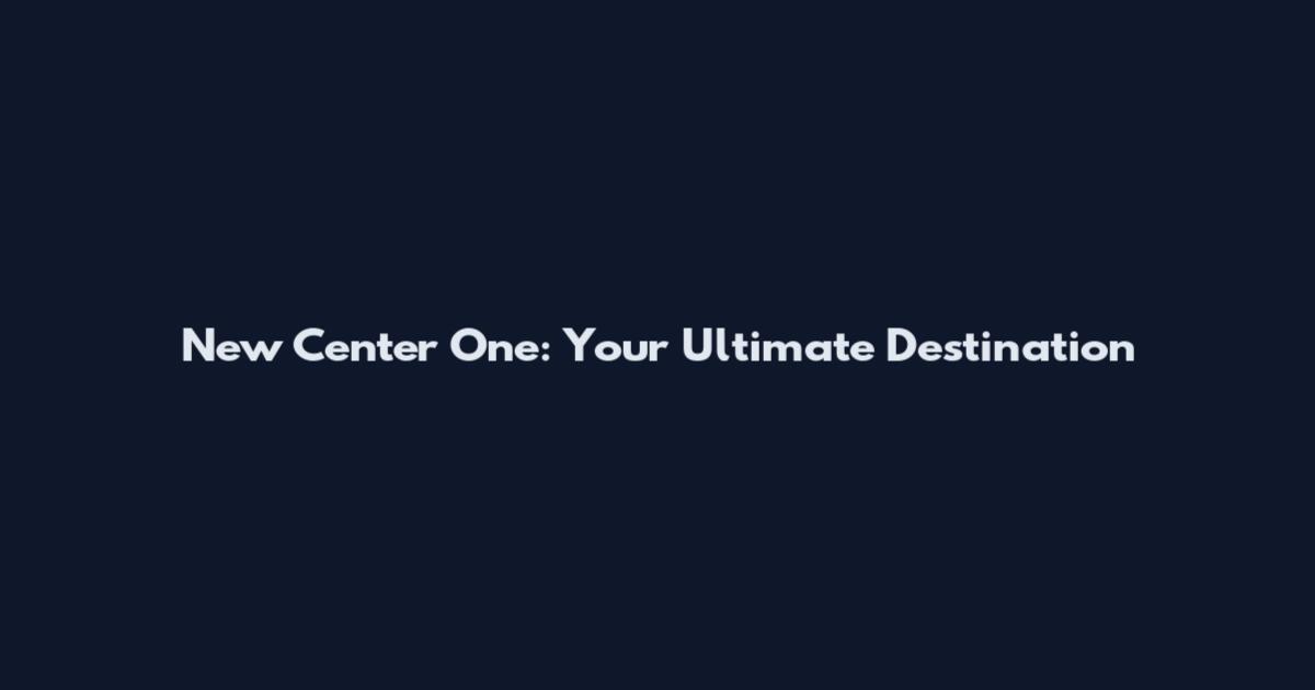 New Center One: Your Ultimate Destination