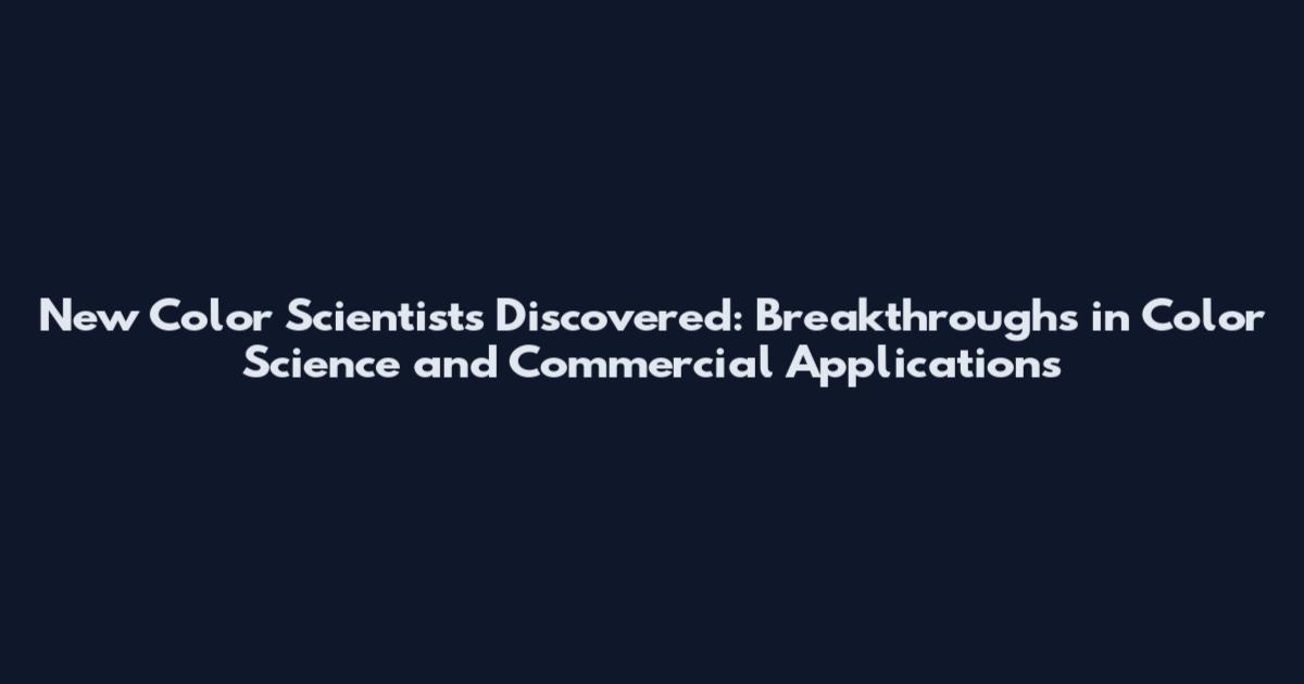 New Color Scientists Discovered: Breakthroughs in Color Science and Commercial Applications