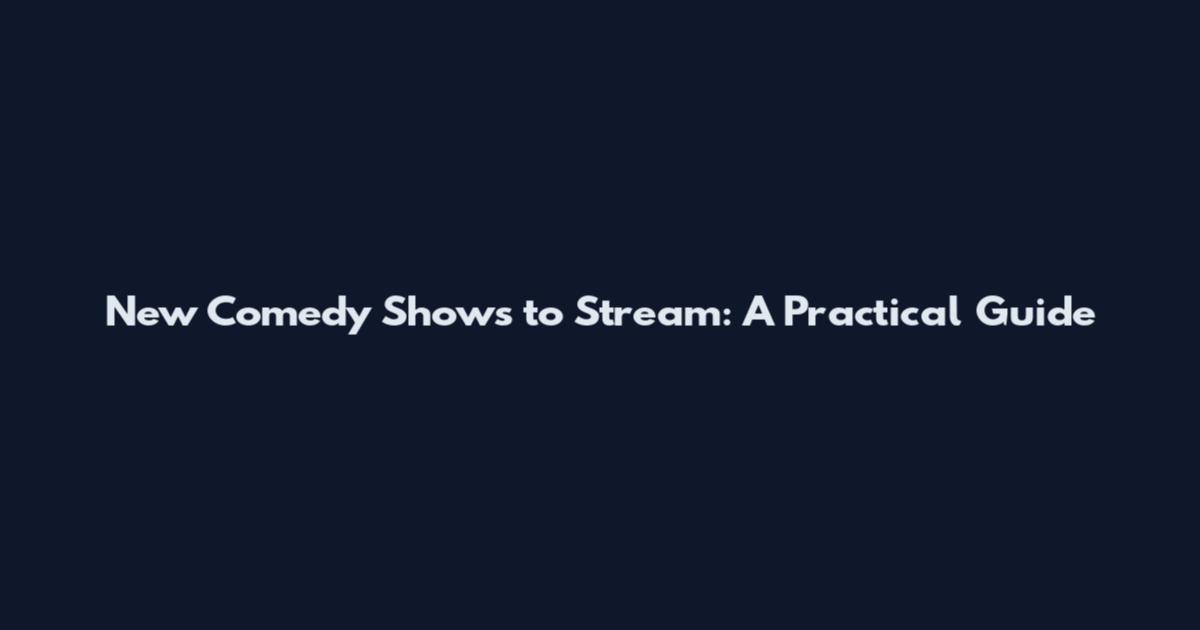 New Comedy Shows to Stream: A Practical Guide