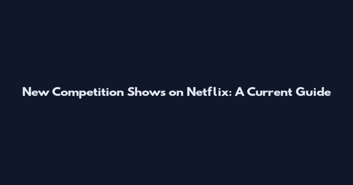 New Competition Shows on Netflix: A Current Guide