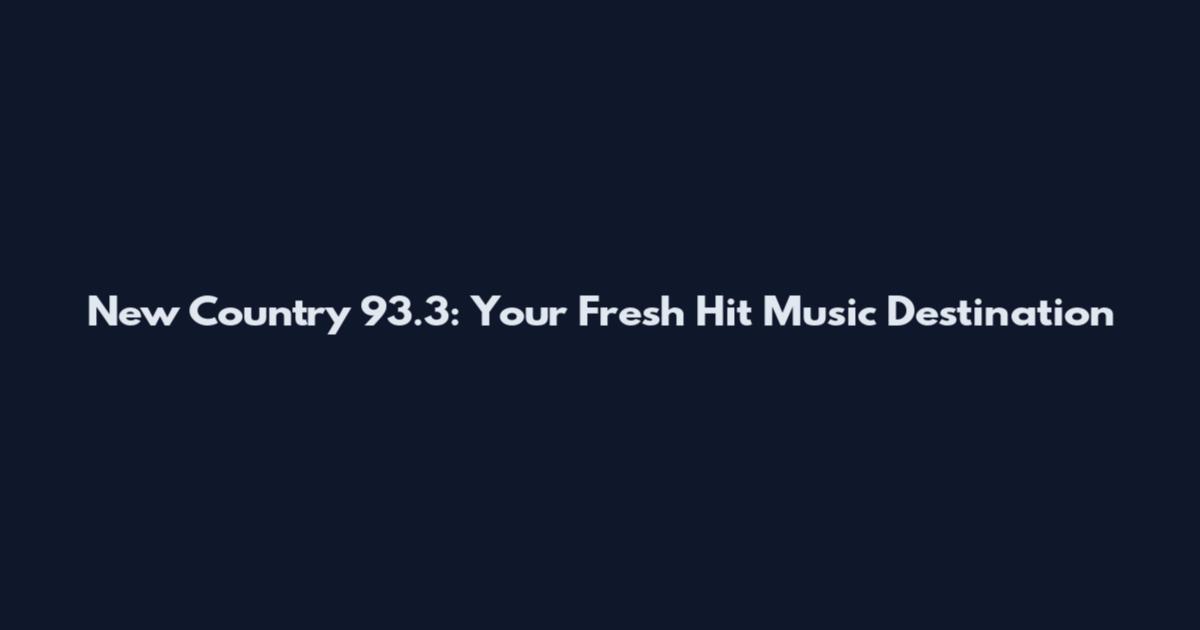 New Country 93.3: Your Fresh Hit Music Destination