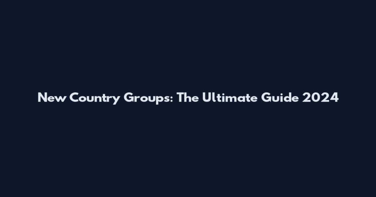 New Country Groups: The Ultimate Guide 2024