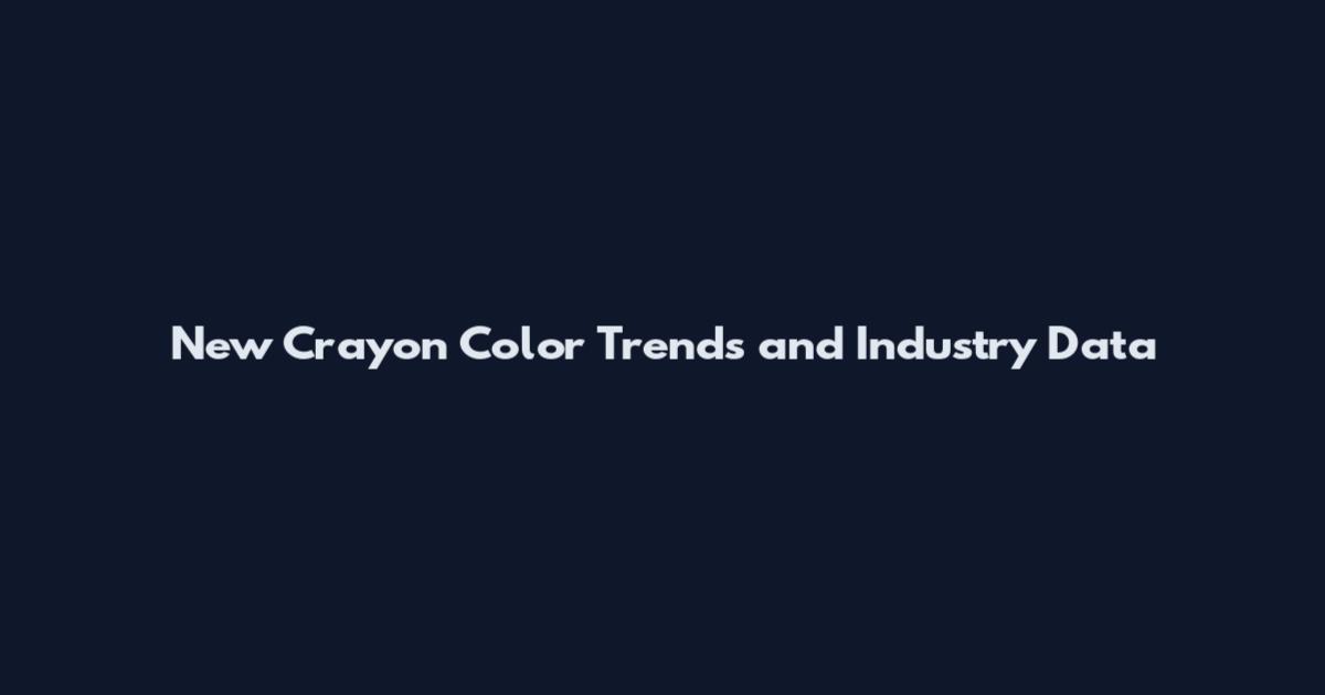 New Crayon Color Trends and Industry Data
