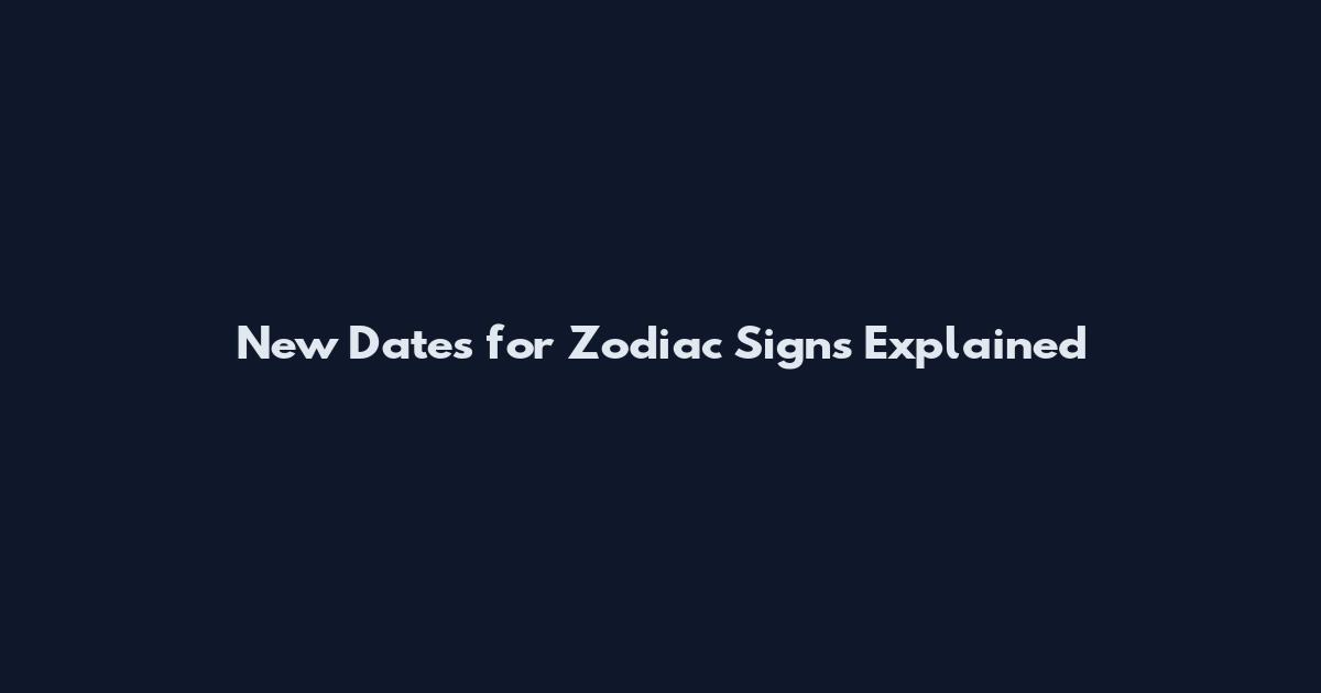 New Dates for Zodiac Signs Explained