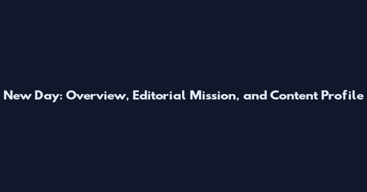 New Day: Overview, Editorial Mission, and Content Profile