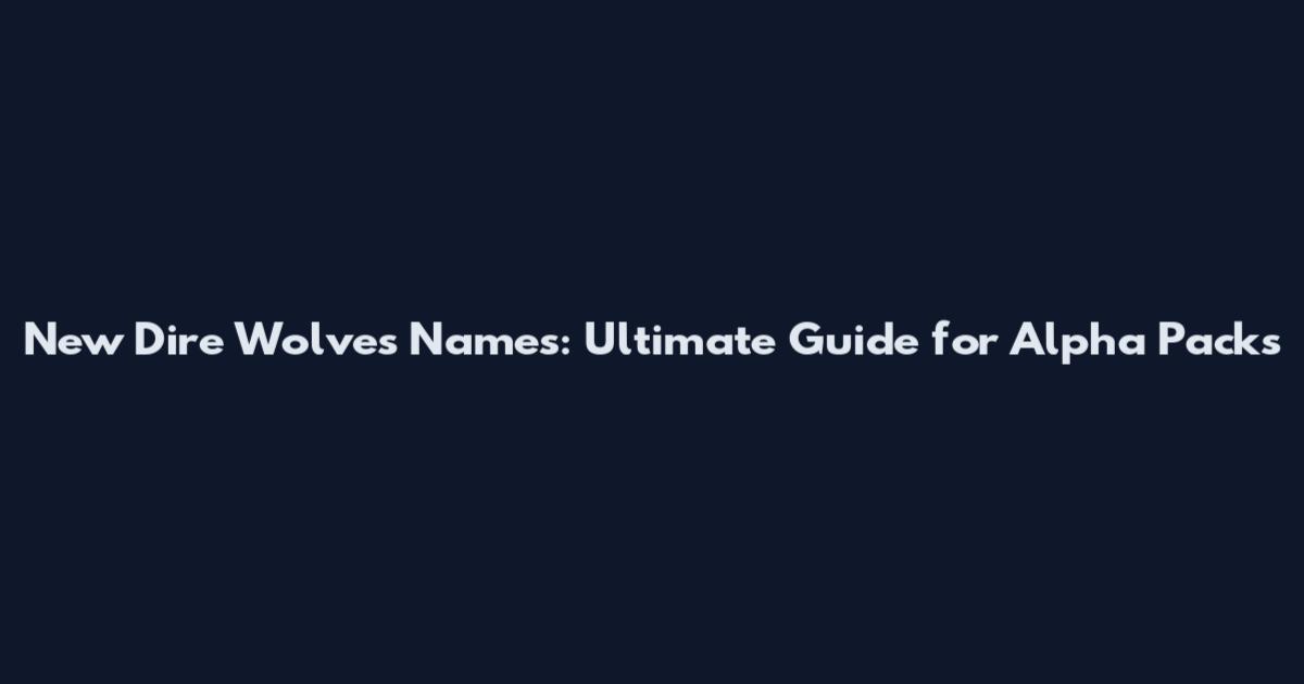 New Dire Wolves Names: Ultimate Guide for Alpha Packs