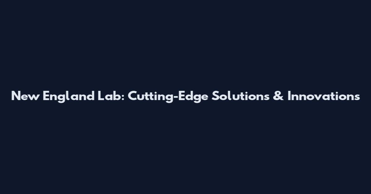 New England Lab: Cutting-Edge Solutions & Innovations
