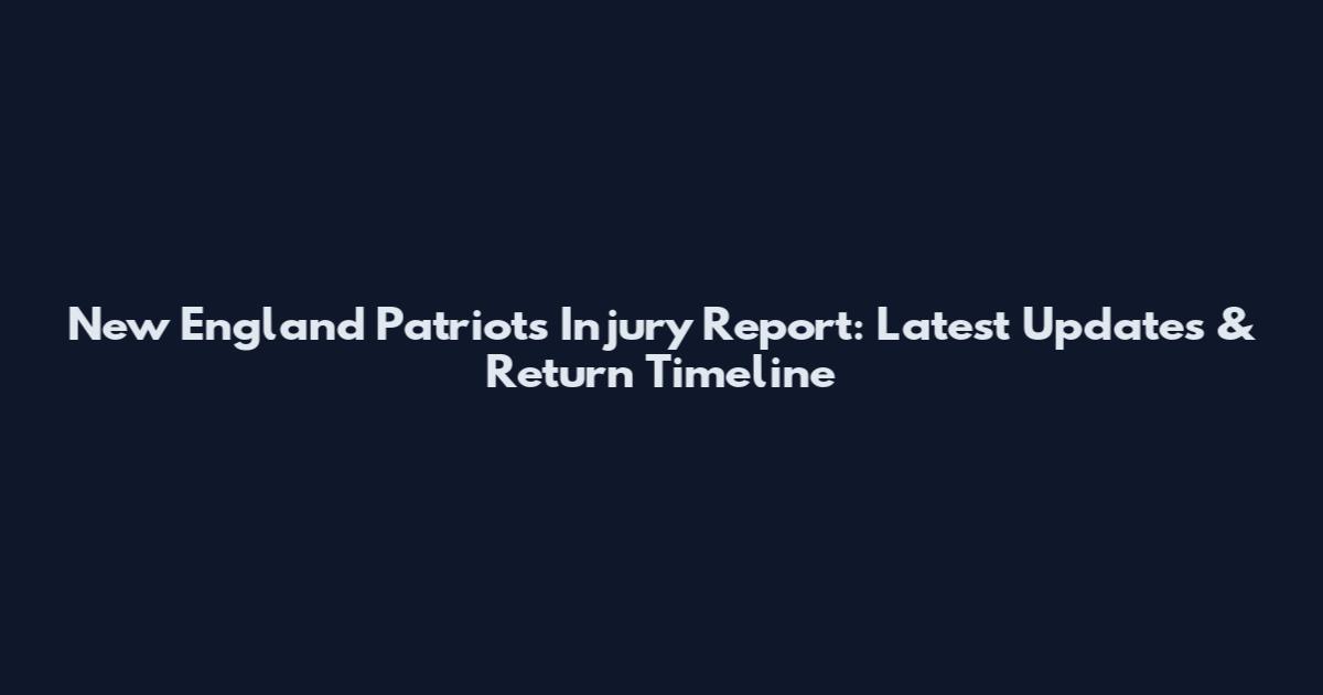 New England Patriots Injury Report: Latest Updates & Return Timeline