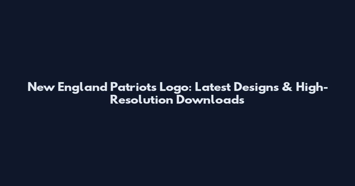 New England Patriots Logo: Latest Designs & High-Resolution Downloads