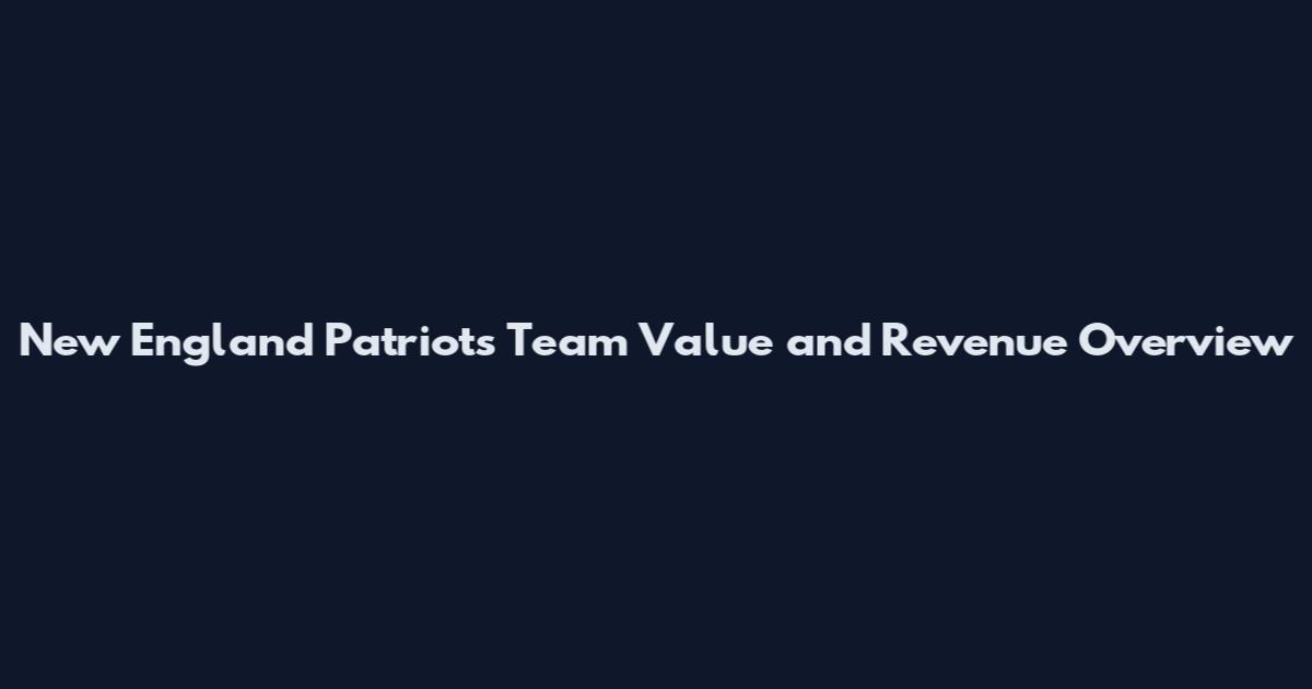 New England Patriots Team Value and Revenue Overview