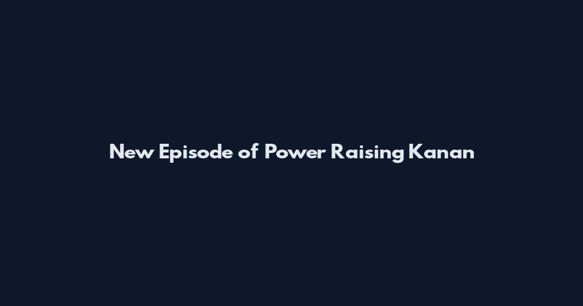 New Episode of Power Raising Kanan