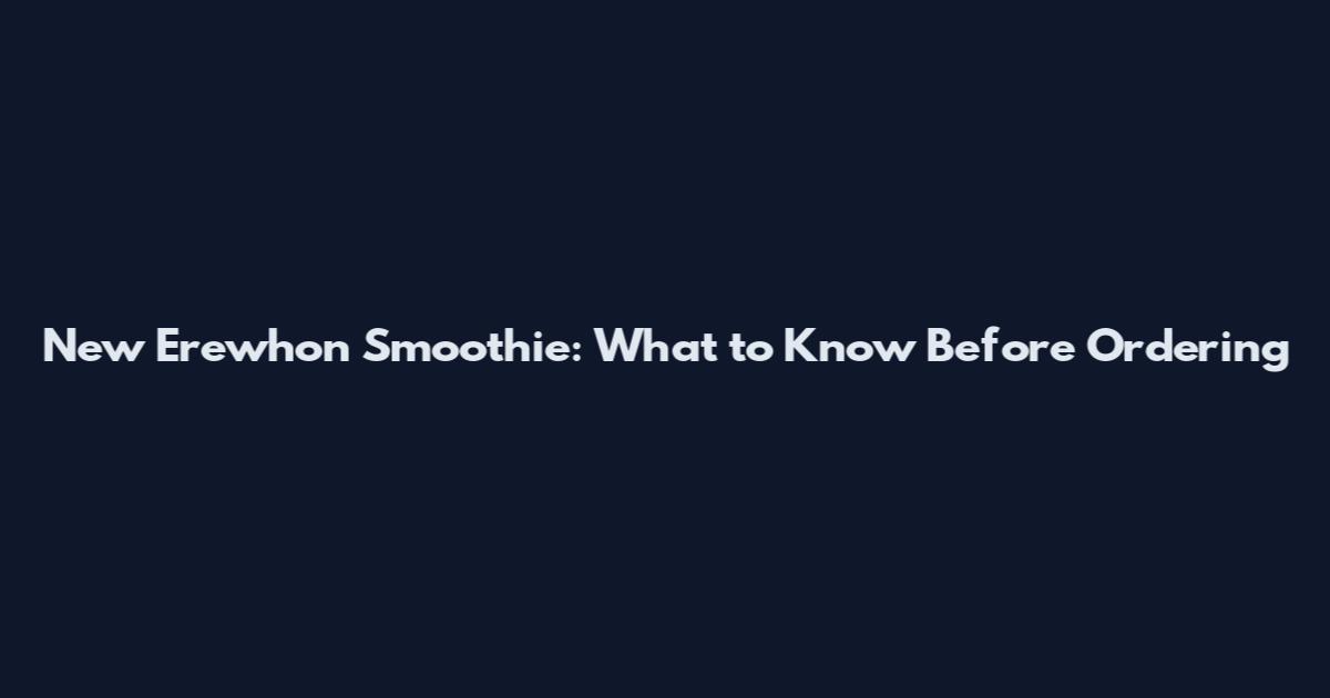 New Erewhon Smoothie: What to Know Before Ordering