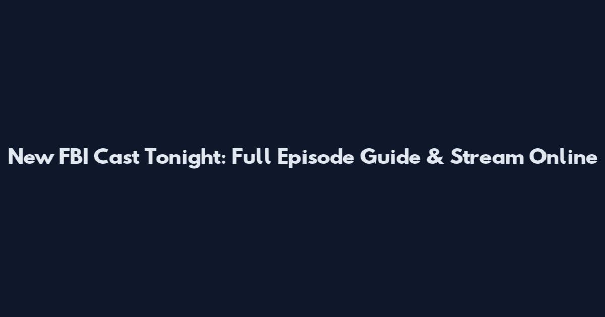 New FBI Cast Tonight: Full Episode Guide & Stream Online