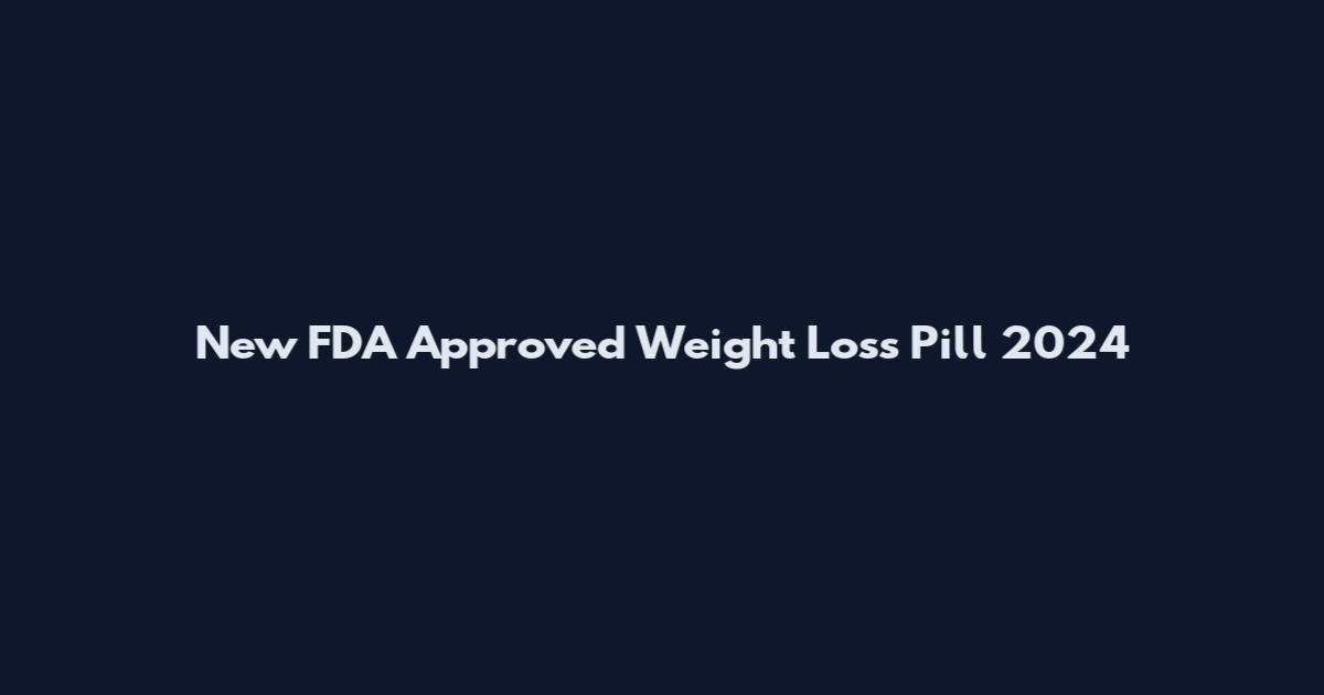 New FDA Approved Weight Loss Pill 2024