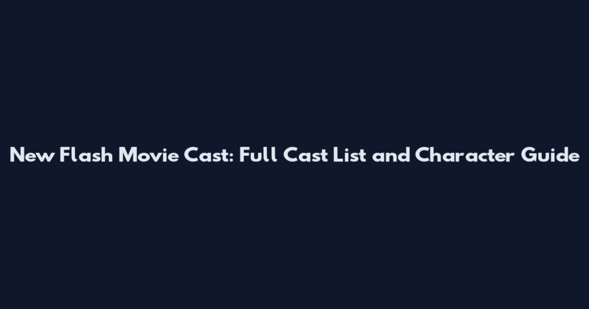 New Flash Movie Cast: Full Cast List and Character Guide