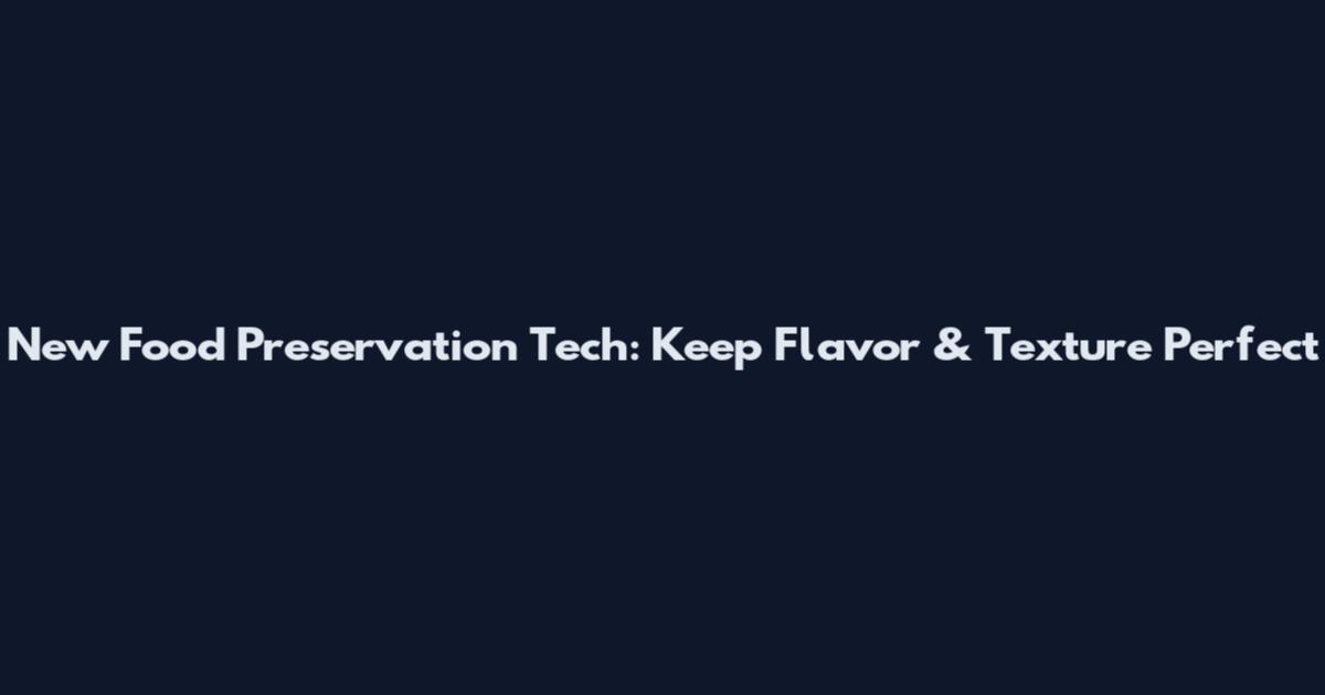 New Food Preservation Tech: Keep Flavor & Texture Perfect