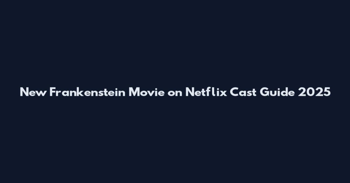 New Frankenstein Movie on Netflix Cast Guide 2025