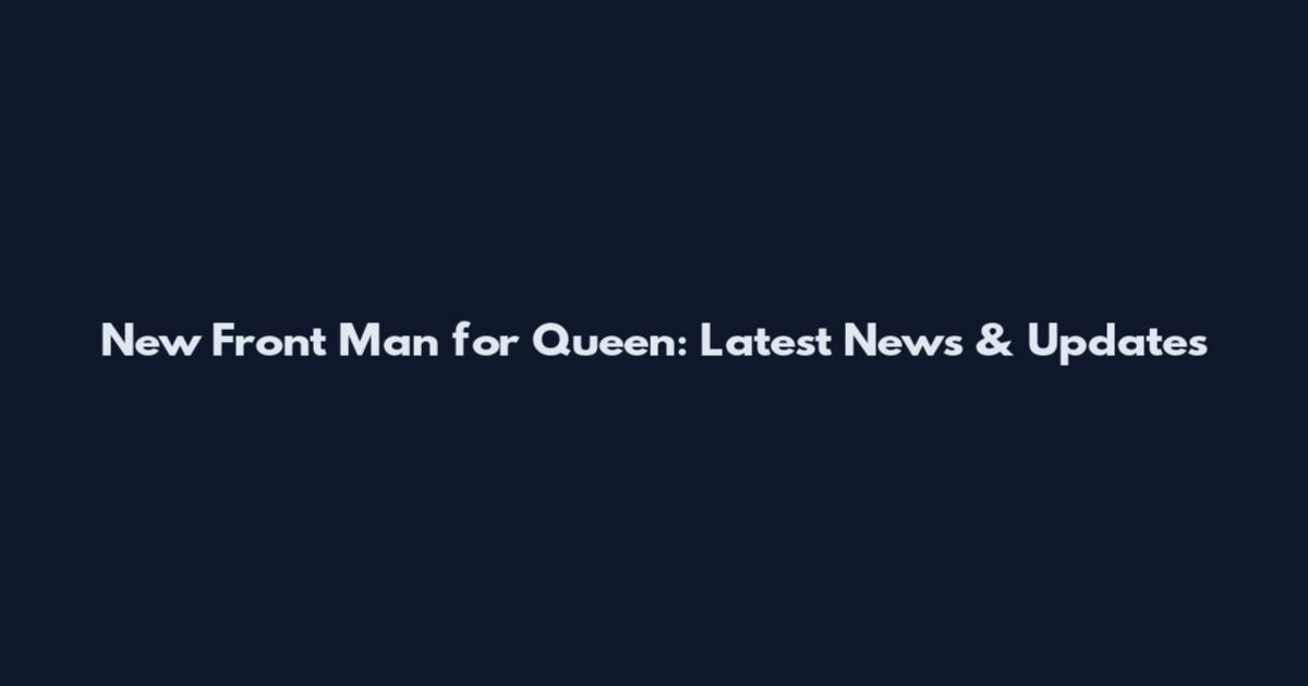 New Front Man for Queen: Latest News & Updates