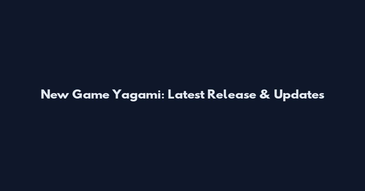 New Game Yagami: Latest Release & Updates