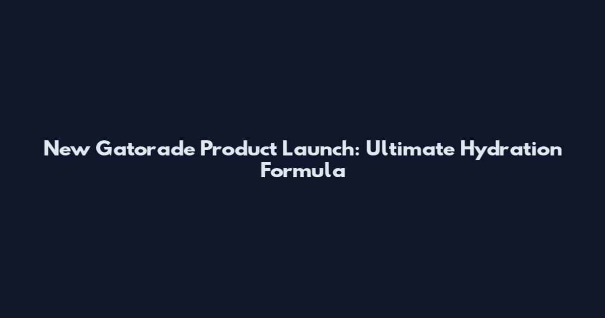 New Gatorade Product Launch: Ultimate Hydration Formula